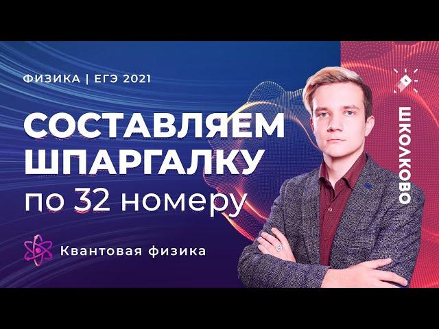 Физика. ЕГЭ 2021. Составляем шпаргалку по 32 номеру. Квантовая физика