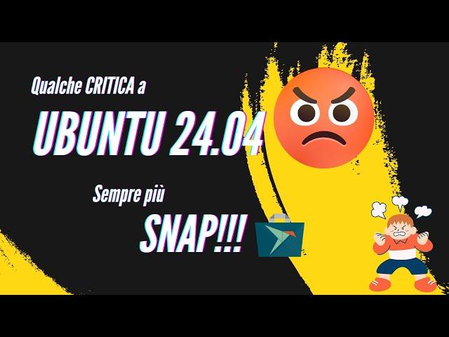 Qualche CRITICA a UBUNTU 24.04! Sempre più SNAP! 