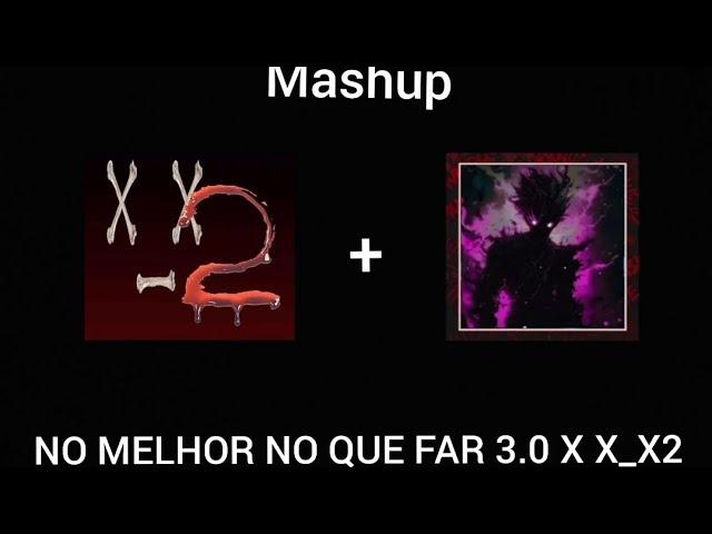 O MELHOR NO QUE FAR 3.0 X X_X2 (mashup)