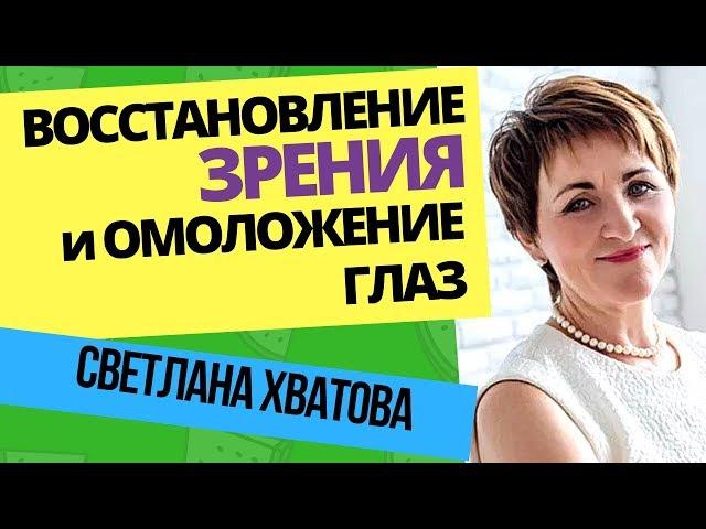 Как улучшить зрение: Восстановление зрения и омоложение зоны глаз. Светлана Хватова