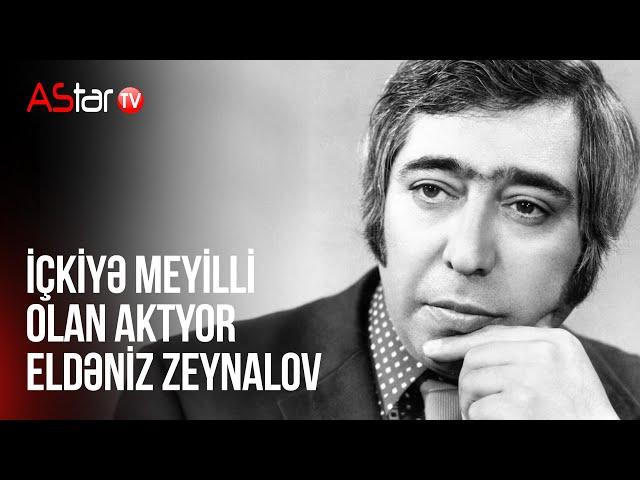 İçkiyə meyilli olan aktyor. Eldəniz Zeynalov