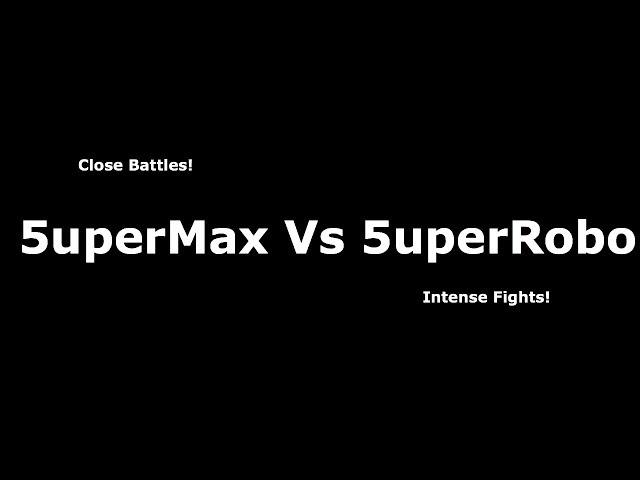 5uperMax vs 5uperRobo