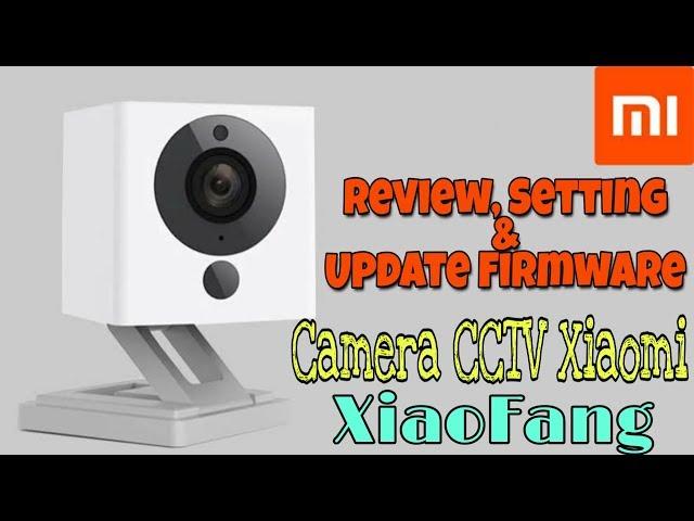 Review, Setting & Update Firmware Kamera CCTV dari Xiaomi - XIAOFANG