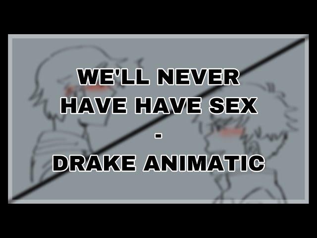 We’ll Never Have Sex | Drake (TMF) Animatic