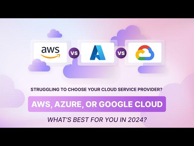 Amazon Web Services vs. Azure vs. Google Cloud in 2024