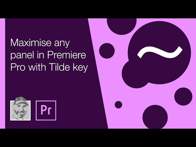 Maximise any panel in Premiere Pro with Tilde key