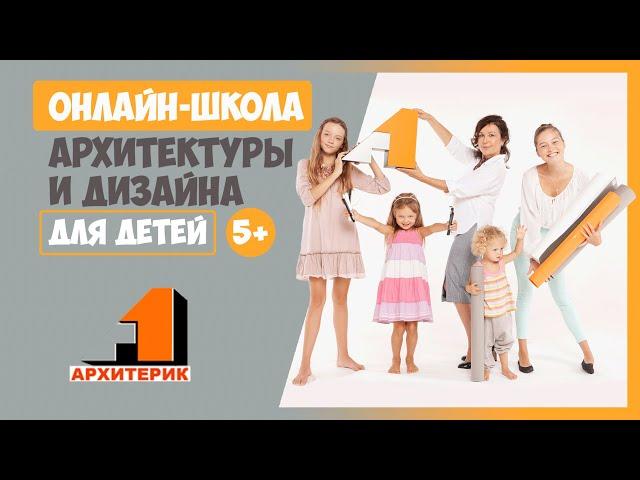 ОНЛАЙН-ШКОЛА АРХИТЕКТУРЫ И ДИЗАЙНА ДЛЯ ДЕТЕЙ | АРХИТЕРИК