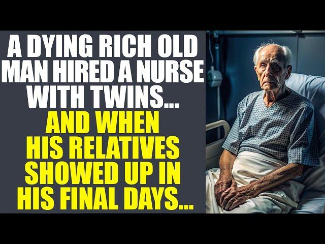 A Dying Rich Old Man Hired A Nurse With Twins...And When His Relatives Showed Up In His Final Days..