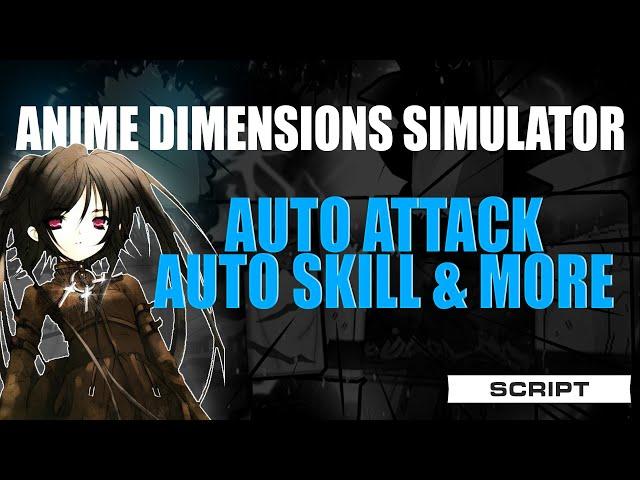 [SCRIPT] ANIME DIMENSIONS SIMULATOR SCRIPT PASTEBIN [AUTO ATTACK, AUTO SKILL & MORE]
