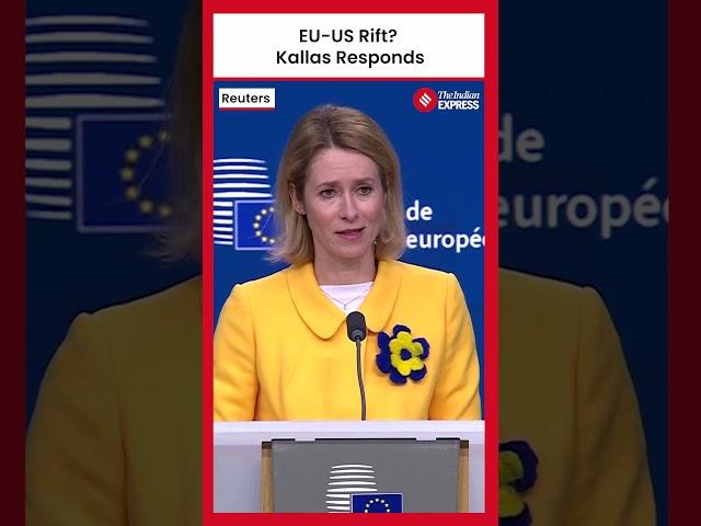 EU’s Kallas on U.S. Tensions: ‘We’ll Work It Out’ Amid Ukraine Crisis