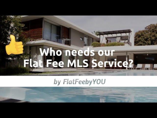 Who Needs Our Flat Fee MLS Service?