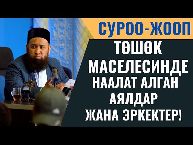 ТӨШӨК МАСЕЛЕСИНДЕ НААЛАТ АЛГАН АЯЛДАР ЖАНА ЭРКЕКТЕР! / СУРОО - ЖООП