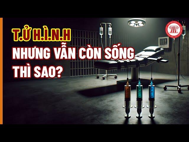 Nếu t..ử h..ì.n.h mà vẫn còn sống thì sao? | THƯ VIỆN PHÁP LUẬT