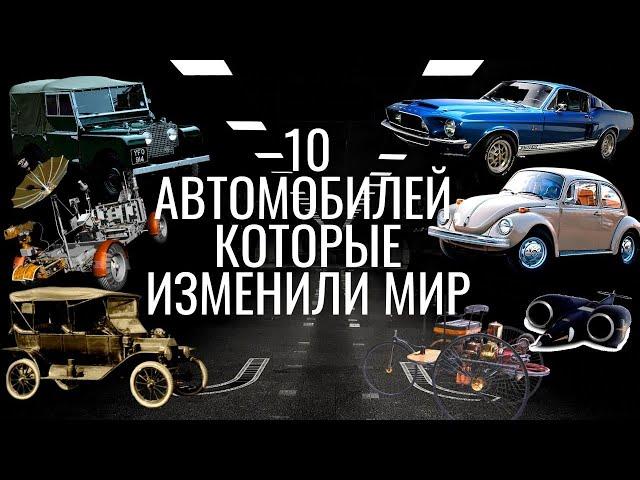 10 АВТОМОБИЛЕЙ, КОТОРЫЕ ИЗМЕНИЛИ МИР (интересно и недолго)