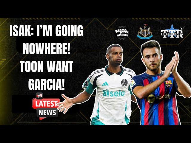 Isak: I'm Going Nowhere! | Toon Want Garcia? | NUFC News