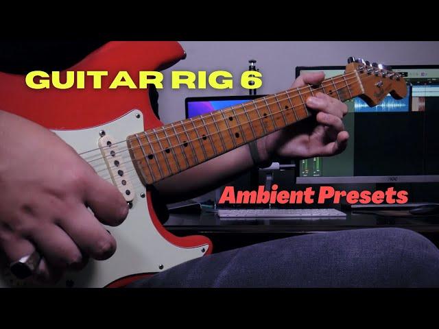 Guitar Rig 6 -  5 BEAUTIFUL Ambient Presets!