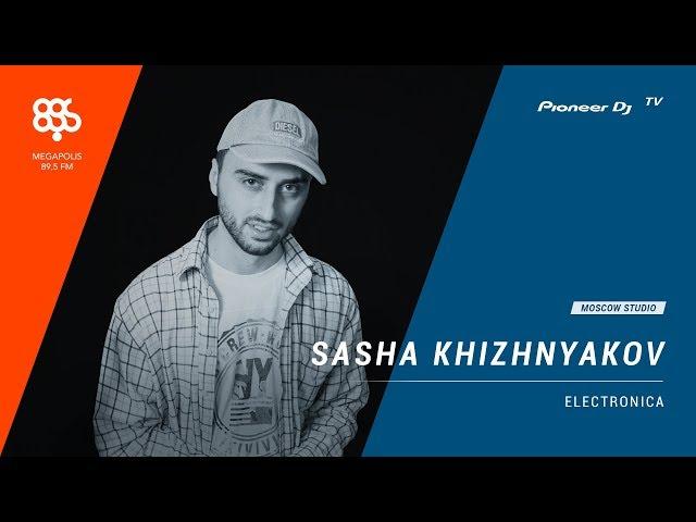 SASHA KHIZHNYAKOV Megapolis 89.5 fm [ electronica ] @ Pioneer DJ TV | Moscow