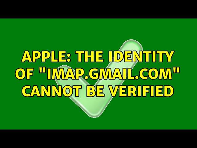 Apple: The identity of "imap.gmail.com" cannot be verified