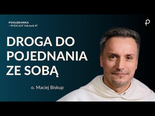 Pogłębiarka #PODCAST[#87]  Droga do pojednania ze sobą - o. Maciej Biskup OP