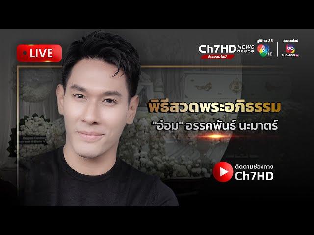 Live : #ช่อง7HD เจ้าภาพสวดอภิธรรม #อ๋อมอรรคพันธ์