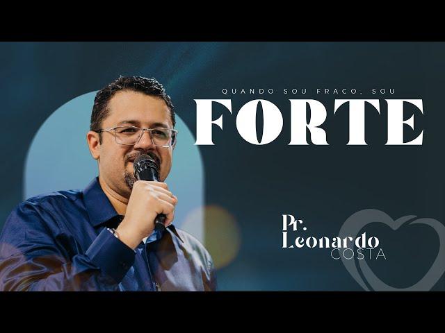 QUANDO SOU FRACO, SOU FORTE! – PR  LEONARDO COSTA #pregação