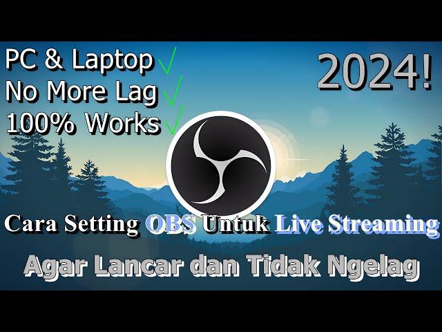 Cara Setting OBS Untuk Live Streaming Pada PC & Laptop  Agar Lancar | 2024! (Updated)