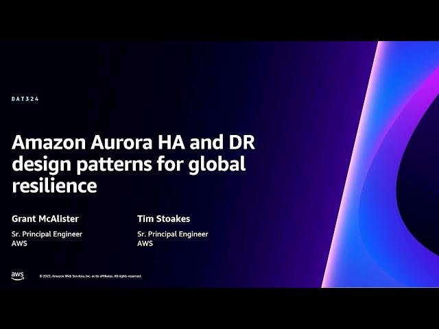 AWS re:Invent 2023 - Amazon Aurora HA and DR design patterns for global resilience (DAT324)