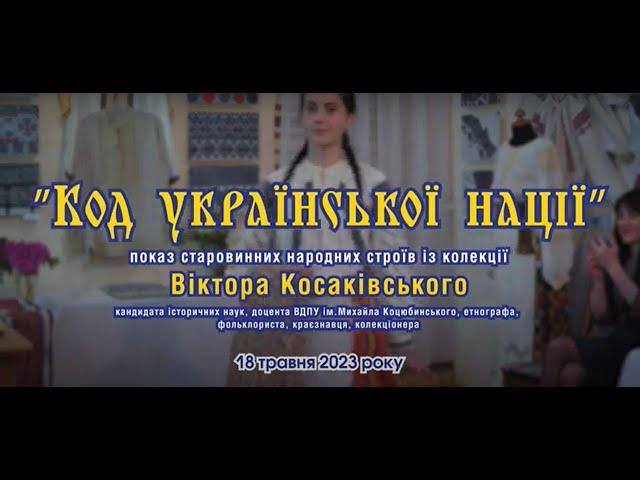 «КОД УКРАЇНСЬКОЇ НАЦІЇї".  Показ старовинних народних строїв із колекції ВІКТОРА КОСАКІВСЬКОГО.