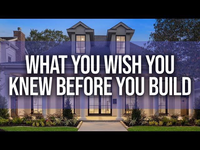 What you wish you knew before you build your Custom Home
