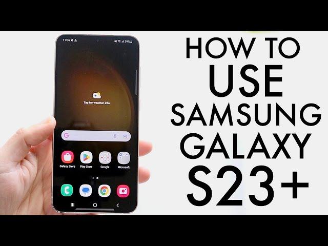 How To Use Samsung Galaxy S23+! (Complete Beginners Guide)