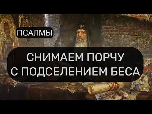 СНИМАЕМ ПОРЧУ С ПОДСЕЛЕНИЕМ БЕСА. ПСАЛМЫ