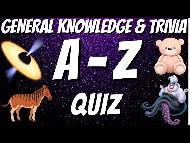 A-Z General Knowledge & Trivia Quiz, 26 Questions, Answers are in alphabetical order. Try to beat 20