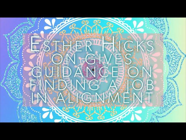 Esther Hicks on gives guidance on finding a job in alignment with everything in your vortex