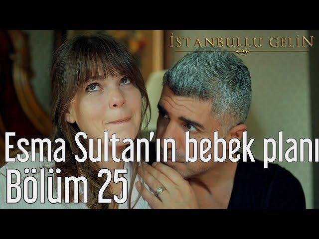 İstanbullu Gelin 25. Bölüm - Esma Sultan'ın Bebek Planı