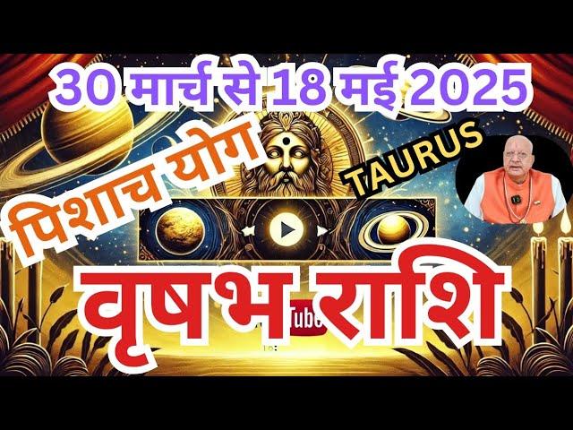 वृषभ राशि ll पिशाच योग (शनि राहु) ll 30 मार्च 18 मई 2025 ll TAURUS