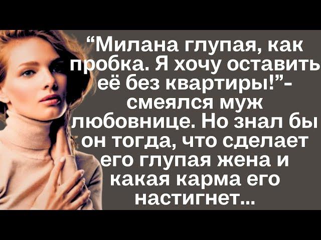 "Милана глупая, как пробка. Я хочу оставить её без квартиры!"-смеялся муж любовнице. Но знал бы он..