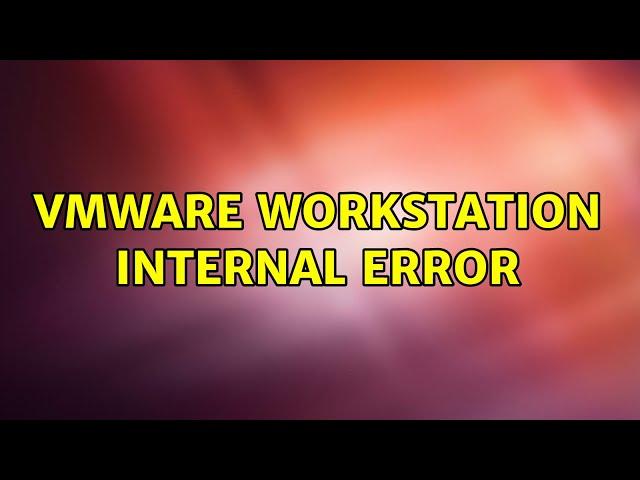 VMWare Workstation Internal error