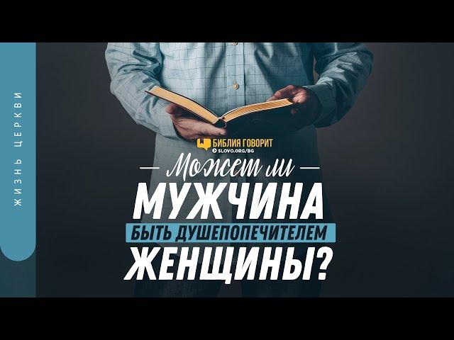 Может ли мужчина быть душепопечителем женщины? | "Библия говорит" | 1281