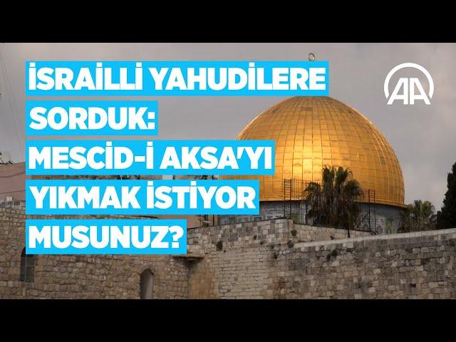 İsrailli Yahudilere sorduk: Mescid i Aksa'yı yıkmak istiyor musunuz?