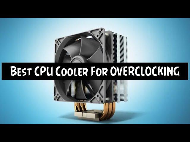 Best CPU Cooler For Overclocking in 2021 | Budget CPU Cooler For Overclocking | Best CPU Cooler 2021