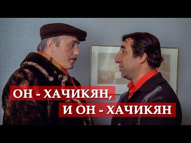 Он - Хачикян, и он - Хачикян. (фрагмент из к/ф "Мимино")