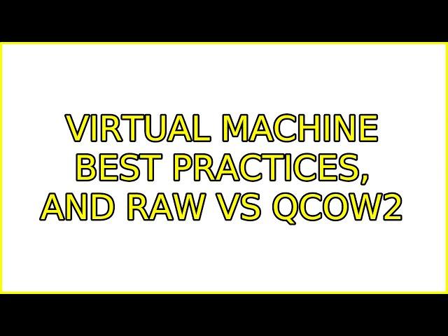 Ubuntu: Virtual Machine best practices, and RAW vs QCOW2