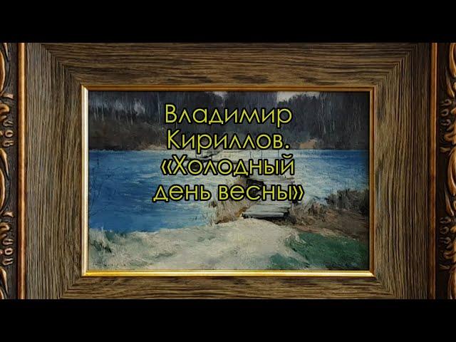 Картина «Холодный день весны». Художник Владимир Кириллов. Рассказывает Игорь Карлов