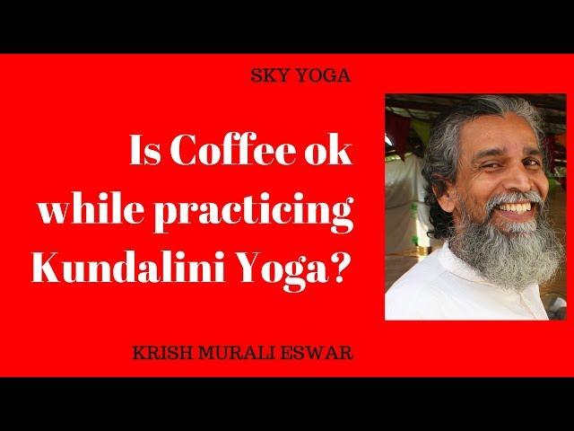 Is Coffee ok while practicing Kundalini Yoga?