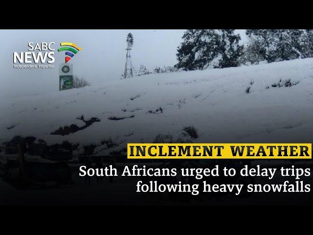 Inclement Weather | South Africans urged to delay trips following heavy snowfalls