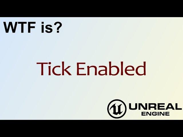 WTF Is? Tick Enabled in Unreal Engine 4 ( UE4 )