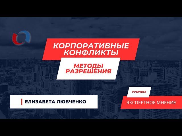 КОРПОРАТИВНЫЕ КОНФЛИКТЫ / методы их разрешения // ЭКСПЕРТНОЕ МНЕНИЕ