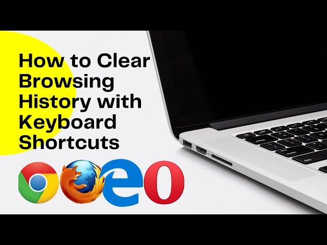 How To Clear Browsing History With Keyboard Shortcuts in Chrome, Microsoft Edge, Firefox & Opera