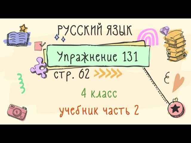 Упражнение 131 на странице 62. Русский язык 4 класс. Часть 2.