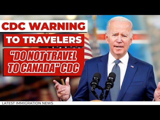 Canada US Travel Update : "Do Not Travel to Canada" CDC | Flight Ban Possible? | Immigration News